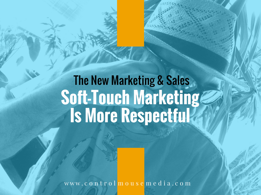 Soft-Touch Marketing Is More Respectful – and More Effective