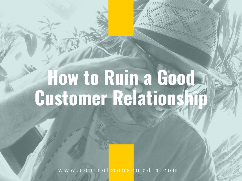 How to Ruin a Good Customer Relationship